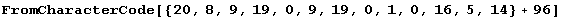 FromCharacterCode[{20, 8, 9, 19, 0, 9, 19, 0, 1, 0, 16, 5, 14} + 96]