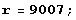 r = 9007 ;