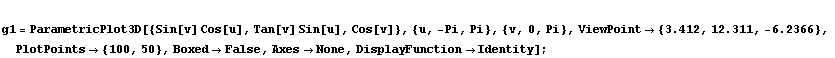 RowBox[{
, RowBox[{RowBox[{g1, =, RowBox[{ParametricPlot3D, [, RowBox[{{Sin[v] Cos[u], Tan[v]  ... oints -> {100, 50}, ,, Boxed -> False, ,, Axes -> None, ,, DisplayFunction -> Identity}], ]}]}], ;}]}]