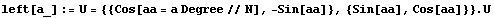 left[a_] := U = {{Cos[aa = a Degree//N], -Sin[aa]}, {Sin[aa], Cos[aa]}} . U