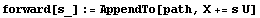 forward[s_] := AppendTo[path, X += s U]