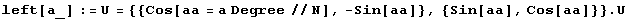 left[a_] := U = {{Cos[aa = a Degree//N], -Sin[aa]}, {Sin[aa], Cos[aa]}} . U