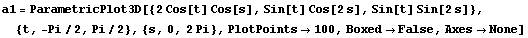 a1 = ParametricPlot3D[{2 Cos[t] Cos[s], Sin[t] Cos[2 s], Sin[t] Sin[2 s]}, 
 {t, -Pi/2, Pi/2}, {s, 0, 2 Pi}, PlotPoints -> 100, Boxed -> False, Axes -> None]